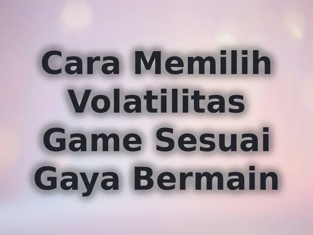 Cara Memilih Volatilitas Game Sesuai Gaya Bermain