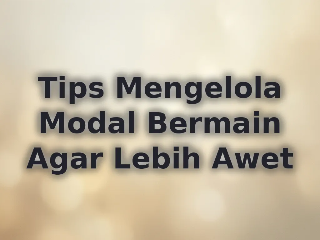 Tips Mengelola Modal Bermain Agar Lebih Awet