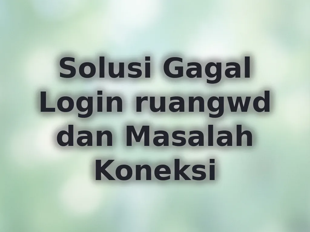 Solusi Gagal Login ruangwd dan Masalah Koneksi
